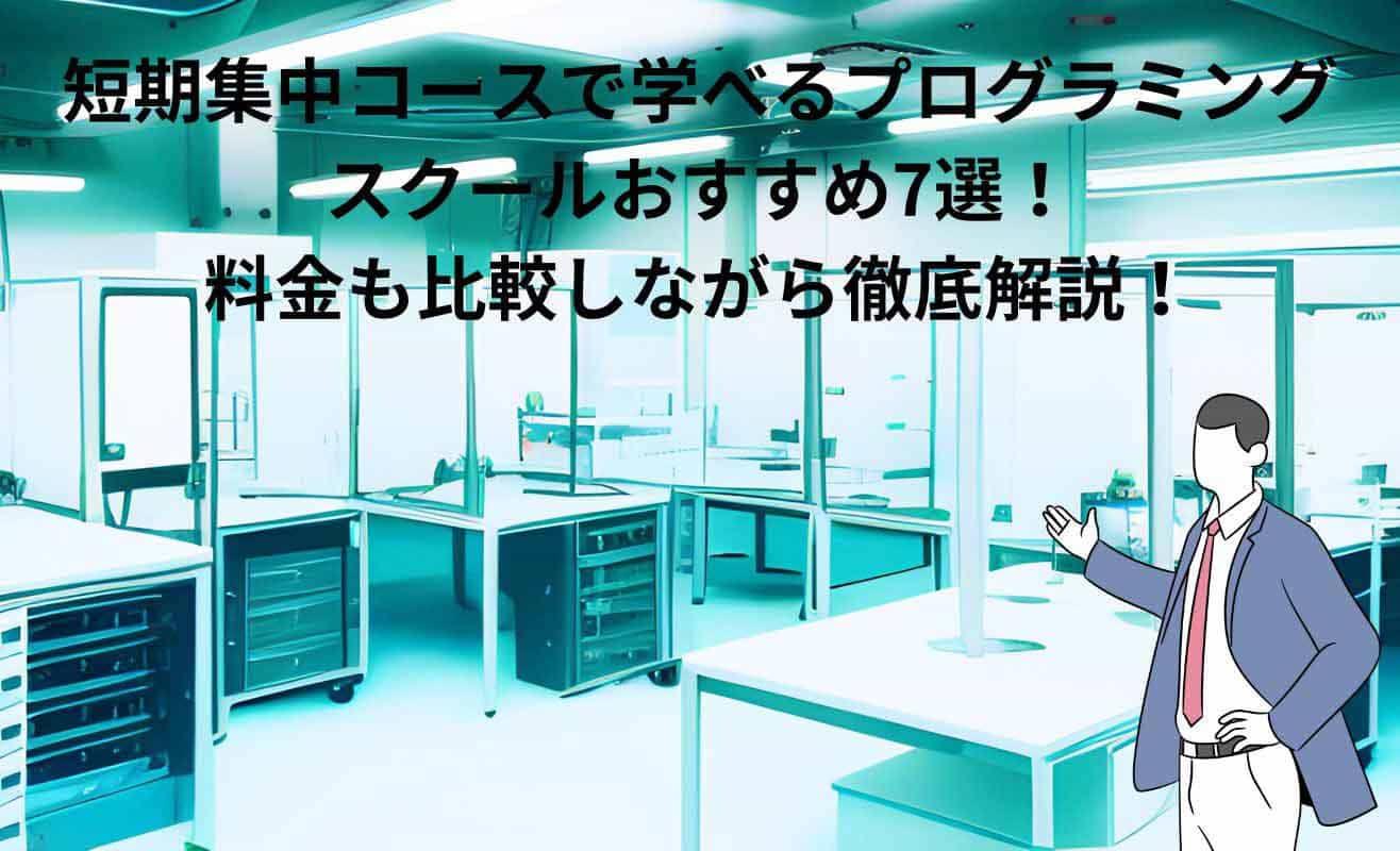 短期集中コースで学べるプログラミング スクールおすすめ7選！ 料金も比較しながら徹底解説！