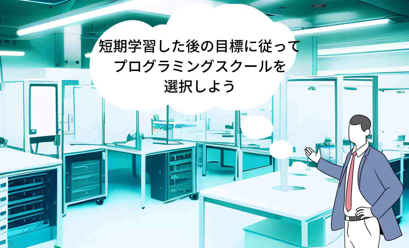 短期学習した後の目標に従って プログラミングスクールを 選択しよう