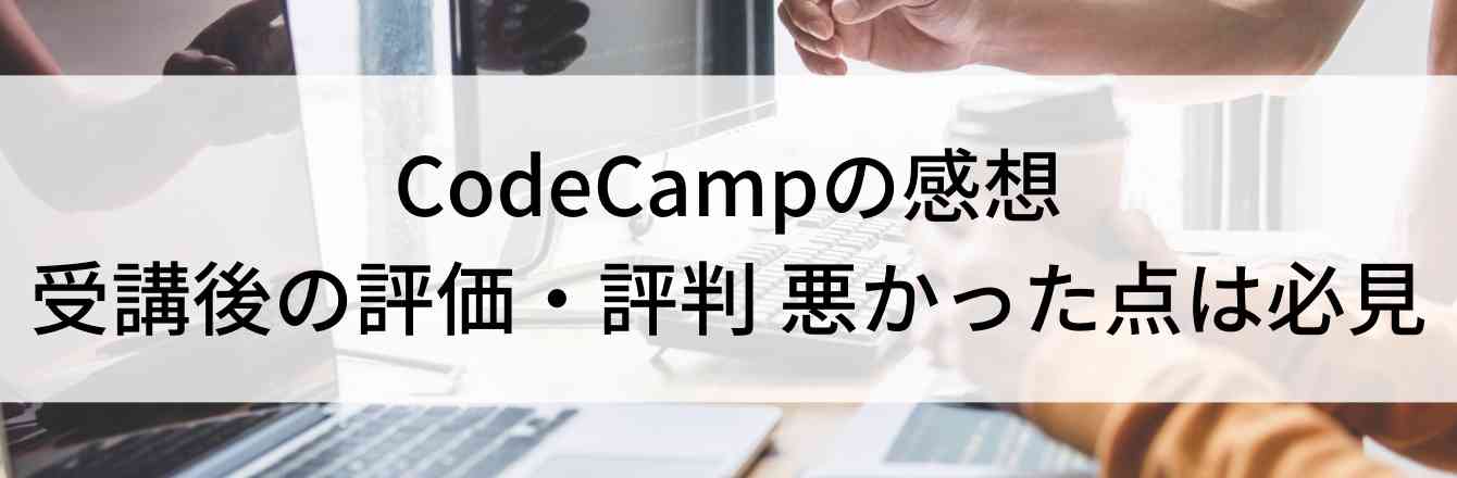 CodeCampの感想【受講後の評価・評判】悪かった点は必見
