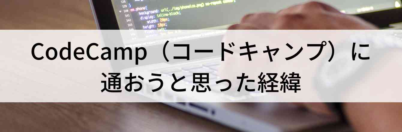 CodeCamp（コードキャンプ）に通おうと思った経緯