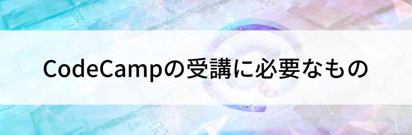 CodeCamp（コードキャンプ）の受講に必要なもの