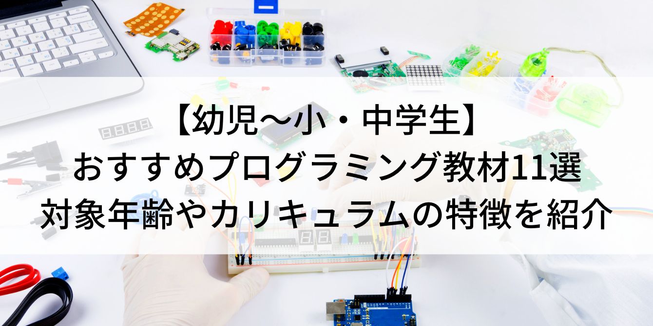 【幼児〜小・中学生】おすすめプログラミング教材11選｜対象年齢やカリキュラムの特徴を紹介