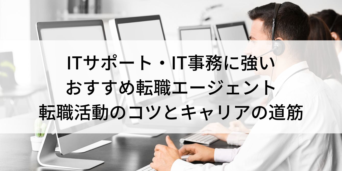 ITサポート・IT事務に強いおすすめ転職エージェント|転職活動のコツとキャリアの道筋
