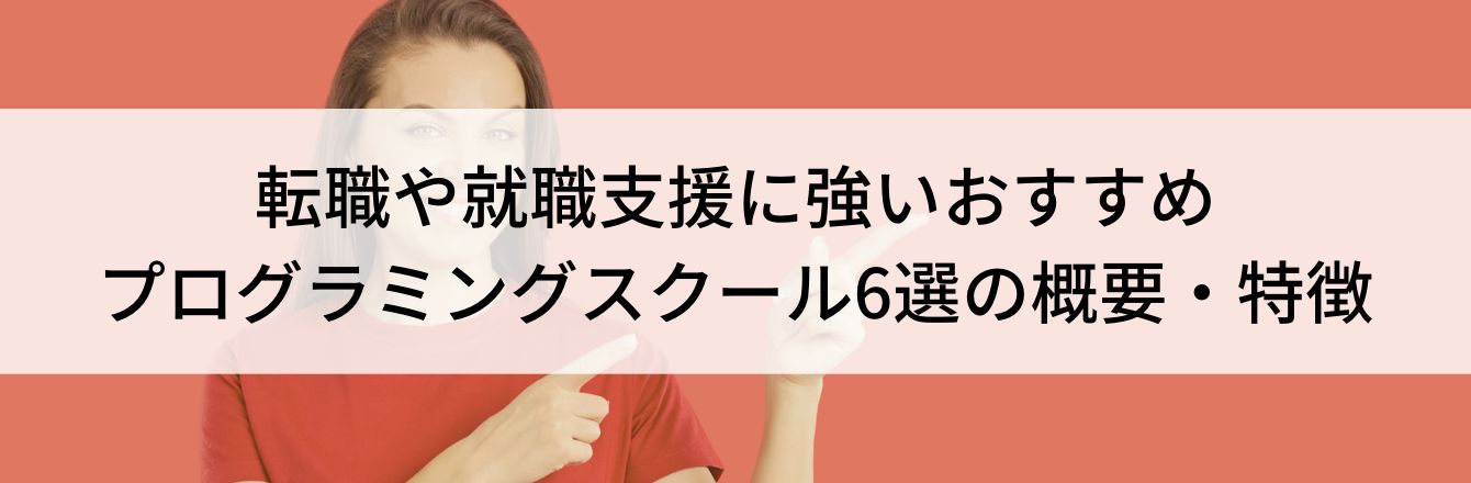 転職や就職支援に強いおすすめプログラミングスクール6選の概要・特徴