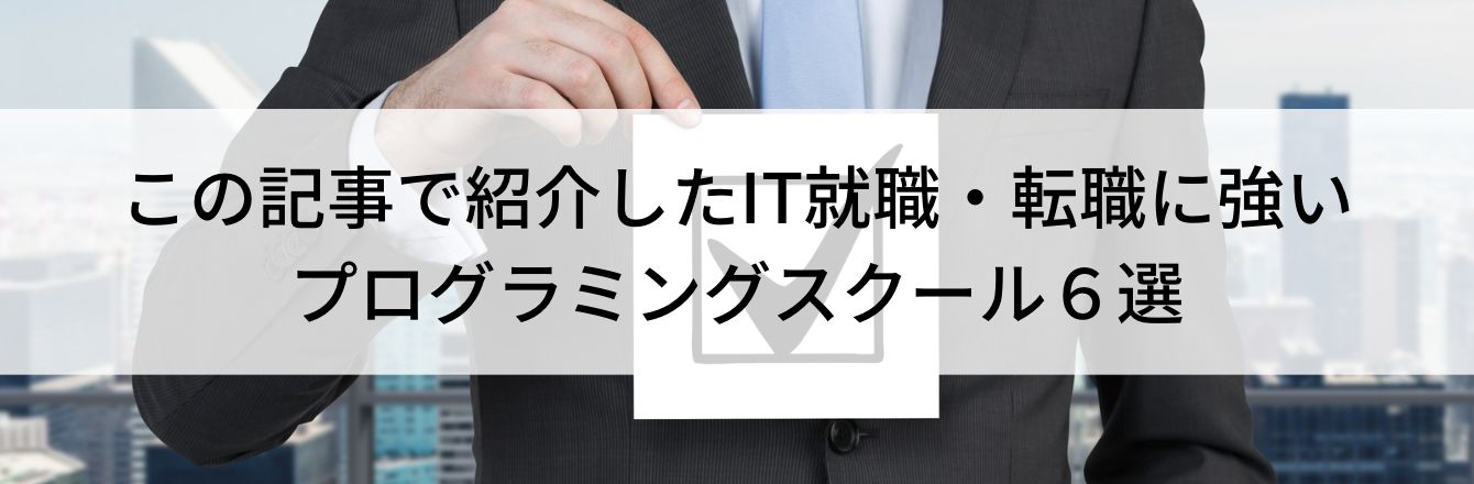 この記事で紹介したIT就職・転職に強いプログラミングスクール6選