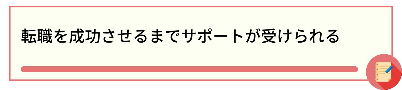 転職を成功させるまでサポートが受けられる