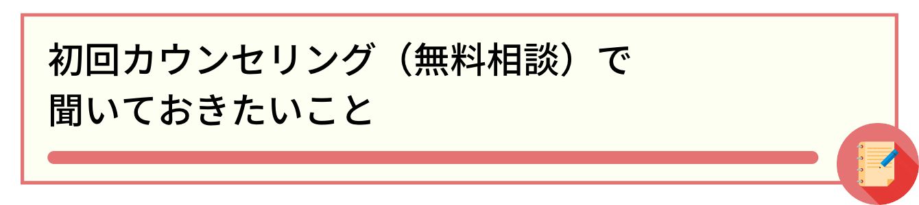 初回カウンセリング(無料相談)で聞いておきたいこと