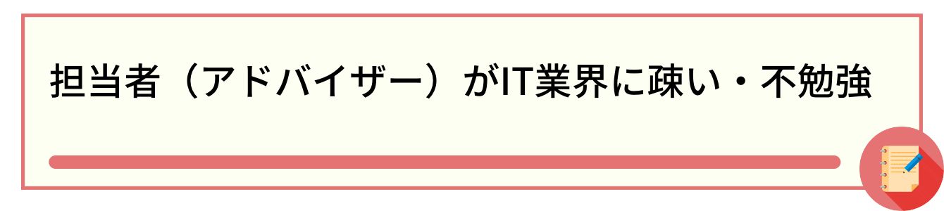 担当者(アドバイザー)がIT業界に疎い・不勉強