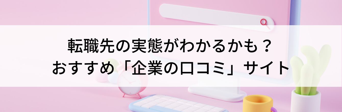 転職先の実態がわかるかも？おすすめ「企業の口コミ」サイト