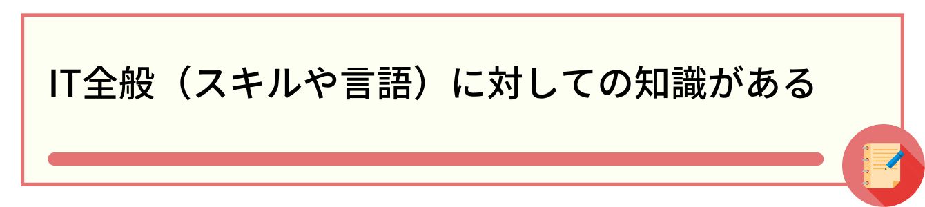 IT全般（スキルや言語）に対しての知識がある
