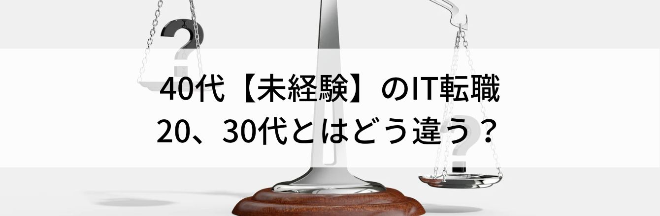 40代【未経験】のIT転職|20、30代とはどう違う?