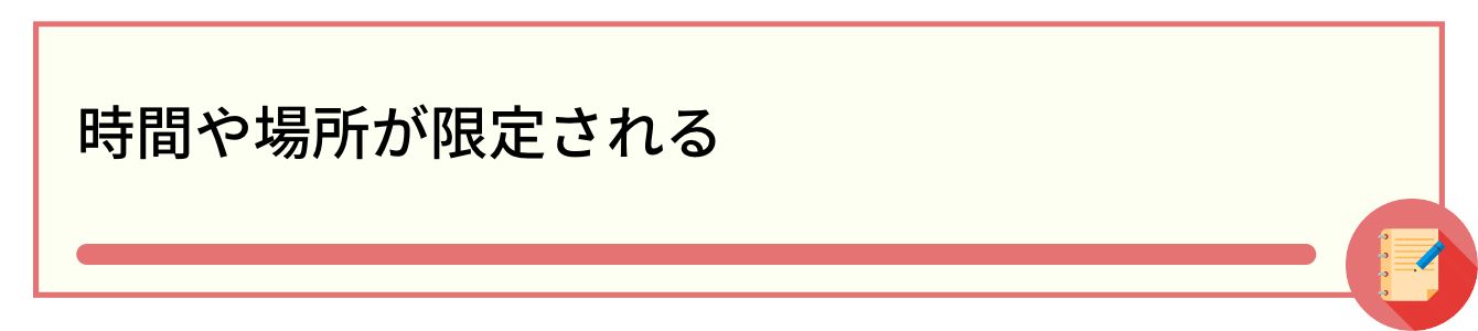 時間や場所が限定される
