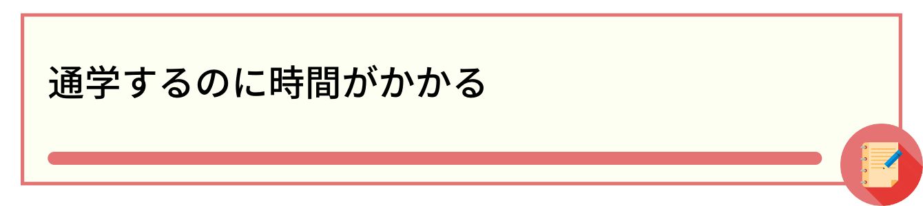 通学するのに時間がかかる