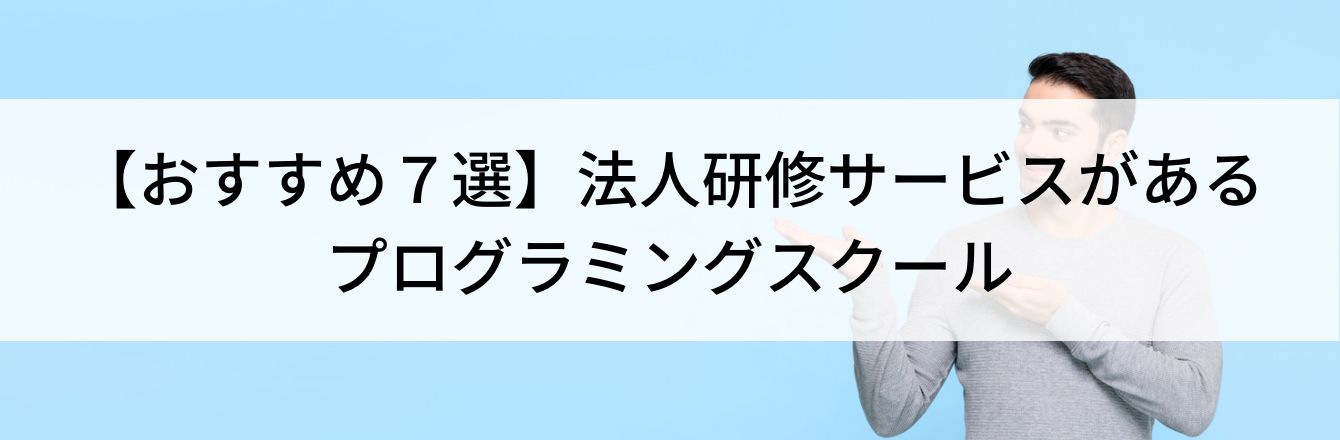 【おすすめ7選】法人研修サービスがあるプログラミングスクール