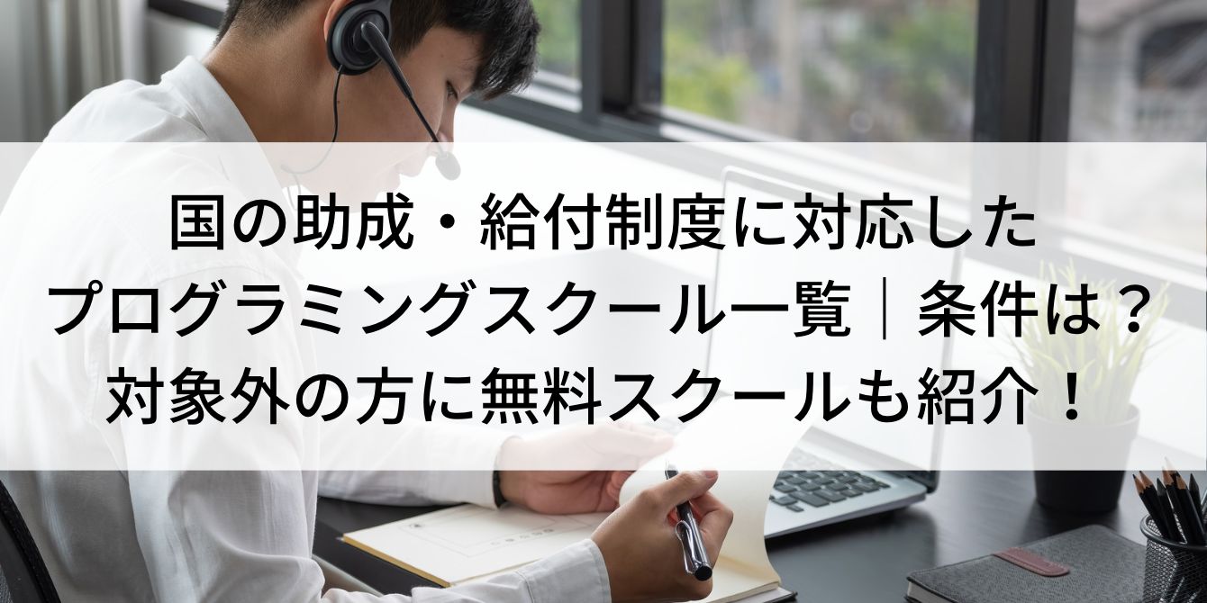 国の助成・給付制度に対応したプログラミングスクール一覧|条件は?対象外の方に無料スクールも紹介!