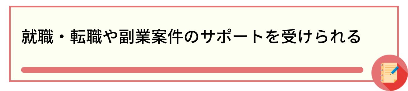 就職・転職や副業案件のサポートを受けられる
