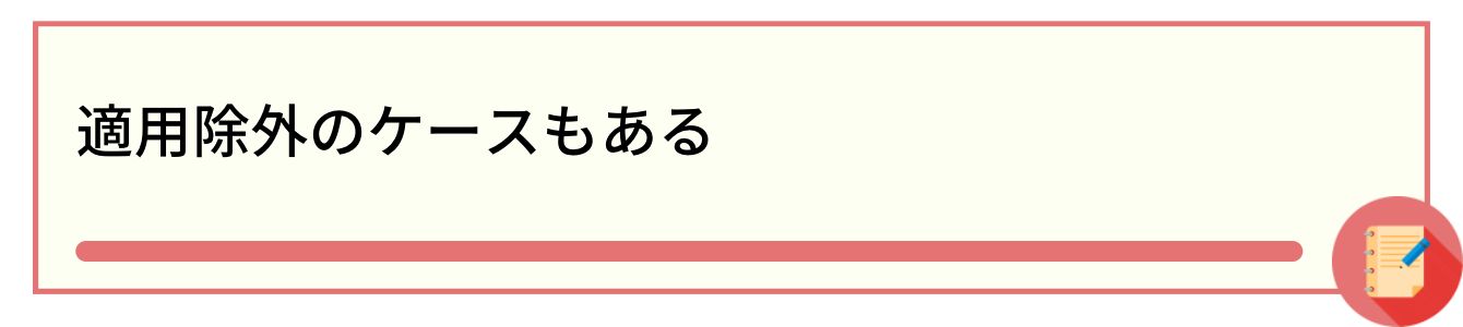 適用除外のケースもある