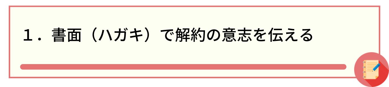 1.書面(ハガキ)で解約の意志を伝える