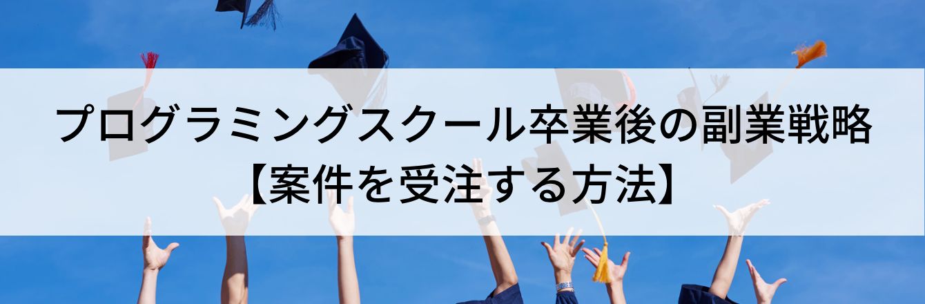 プログラミングスクール卒業後の副業戦略【案件を受注する方法】