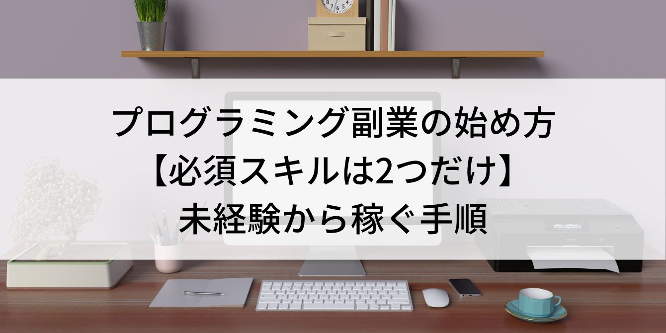 プログラミング副業の始め方【必須スキルは2つだけ】未経験から稼ぐ手順