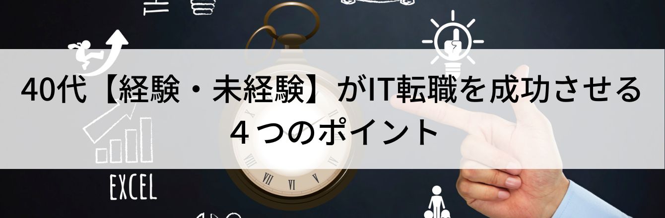 40代【経験・未経験】がIT転職を成功させる４つのポイント