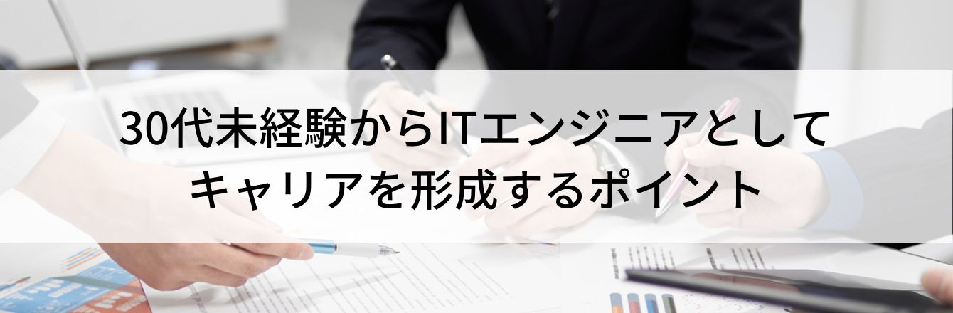 30代未経験からITエンジニアとしてキャリアを形成するポイント