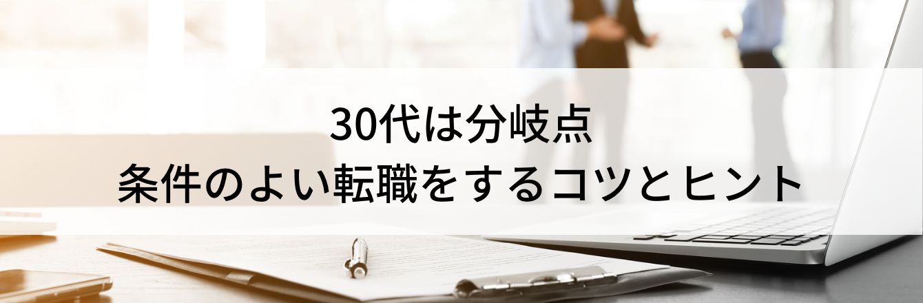 30代は分岐点｜条件のよい転職をするコツとヒント