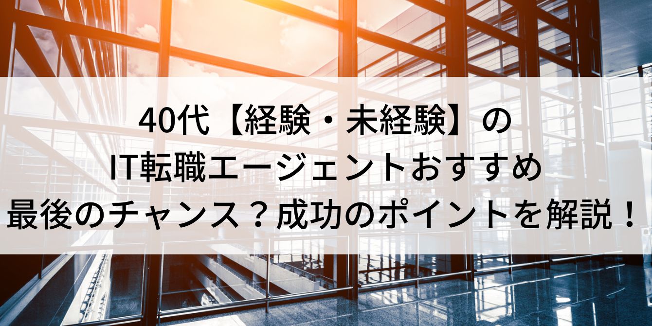 40代【経験・未経験】のIT転職エージェントおすすめ