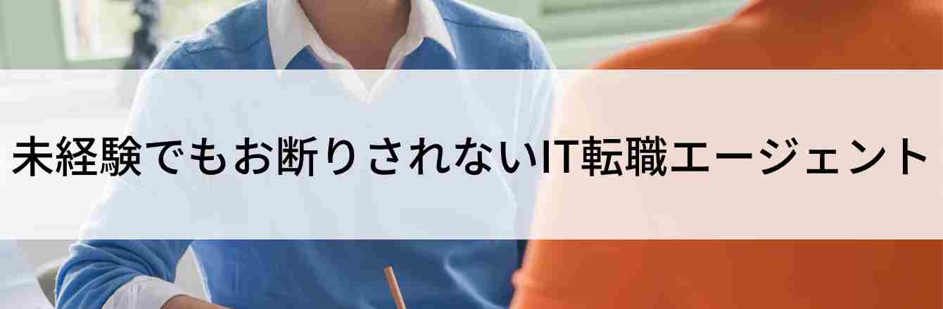 未経験でもお断りされないIT転職エージェント