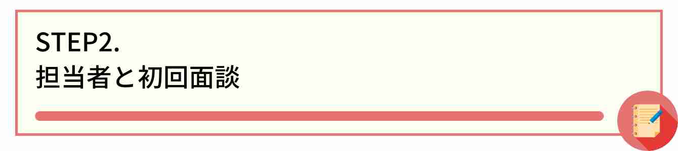 STEP2. 担当者と初回面談